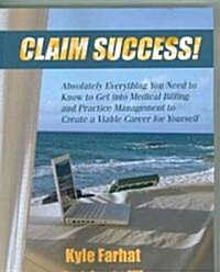 Claim Success!: Absolutely Everything You Need to Know to Start a Successful Medical Billing Business and Create a Viable Career for y (Paperback)