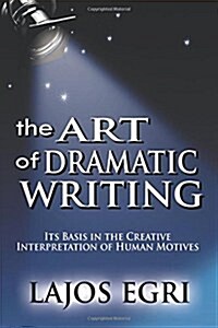 The Art of Dramatic Writing: Its Basis in the Creative Interpretation of Human Motives (Paperback)
