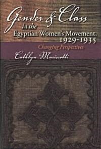 Gender and Class in the Egyptian Womens Movement, 1925-1939: Changing Perspectives (Hardcover)