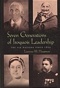 Seven Generations of Iroquois Leadership: The Six Nations Since 1800 (Paperback)