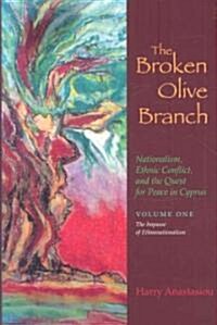 The Broken Olive Branch: Nationalism, Ethnic Conflict, and the Quest for Peace in Cyprus: Volume One: The Impasse of Ethnonationalism (Hardcover)