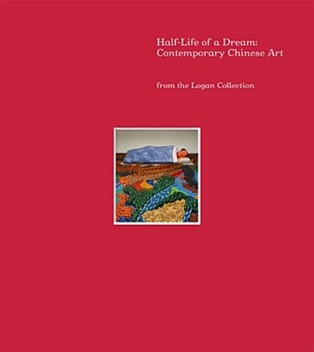 Half-Life of a Dream: Contemporary Chinese Art from the Logan Collection (Hardcover)