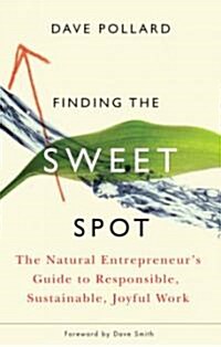 Finding the Sweet Spot: The Natural Entrepreneurs Guide to Responsible, Sustainable, Joyful Work (Paperback)