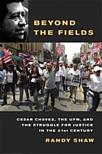 Beyond the Fields: Cesar Chavez, the UFW, and the Struggle for Justice in the 21st Century (Hardcover)