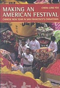 Making an American Festival: Chinese New Year in San Franciscos Chinatown (Paperback)