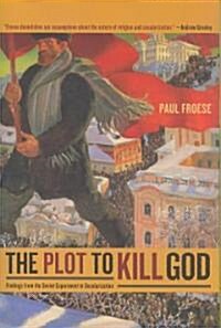 The Plot to Kill God: Findings from the Soviet Experiment in Secularization (Paperback)