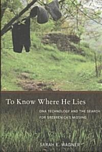 To Know Where He Lies: DNA Technology and the Search for Srebrenicas Missing (Paperback)