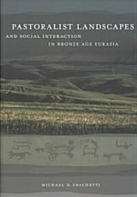 Pastoralist Landscapes and Social Interaction in Bronze Age Eurasia (Hardcover)