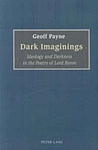 Dark Imaginings: Ideology and Darkness in the Poetry of Lord Byron (Paperback)