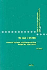 The Ways of Aristotle: Aristotelian Phr??is, Aristotelian Philosophy of Dialogue, and Action Research (Paperback)