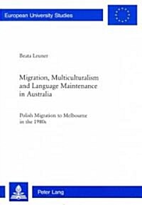 Migration, Multiculturalism and Language Maintenance in Australia: Polish Migration to Melbourne in the 1980s (Paperback)