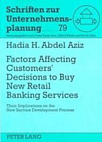 Factors Affecting Customers Decisions to Buy Retail Banking Services: Their Implications on the New Service Development Process- Empirical Study on t (Paperback)