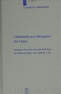 Childbirth as a Metaphor for Crisis: Evidence from the Ancient Near East, the Hebrew Bible, and 1qh XI, 1-18 (Hardcover)