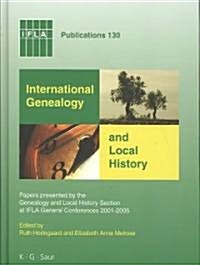 International Genealogy and Local History: Papers Presented by the Genealogy and Local History Section at Ifla General Conferences 2001-2005 (Hardcover)