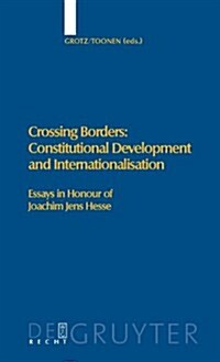 Crossing Borders: Constitutional Development and Internationalisation: Essays in Honour of Joachim Jens Hesse (Hardcover)