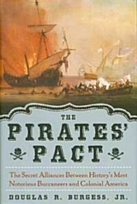 The Pirates Pact: The Secret Alliances Between Historys Most Notorious Buccaneers and Colonial America (Hardcover)