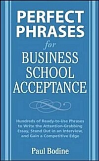 Perfect Phrases for Business School Acceptance: Hundreds of Ready-To-Use Phrases to Write the Attention-Grabbing Essay, Stand Out in an Interview, and (Paperback)
