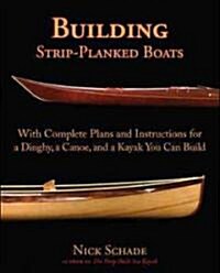 Building Strip-Planked Boats: With Complete Plans and Instructions for a Dinghy, a Canoe, and a Kayak You Can Build                                    (Paperback)