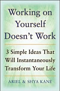 Working on Yourself Doesnt Work: The 3 Simple Ideas That Will Instantaneously Transform Your Life (Paperback, Revised)