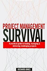 Project Management Survival : A Practical Guide to Leading, Managing and Delivering Challenging Projects (Paperback)