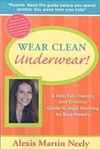 Wear Clean Underwear!: A Fast, Fun, Friendly and Essential Guide to Legal Planning for Busy Parents (Paperback)