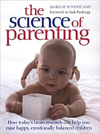 The Science of Parenting: Practical Guidance on Sleep, Crying, Play, and Building Emotional Well-Being for Life                                        (Paperback)