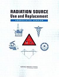 Radiation Source Use and Replacement: Abbreviated Version (Paperback)