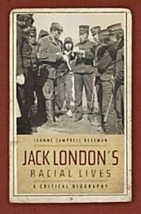 Jack Londons Racial Lives: A Critical Biography (Hardcover)