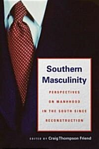 Southern Masculinity: Perspectives on Manhood in the South Since Reconstruction (Hardcover)