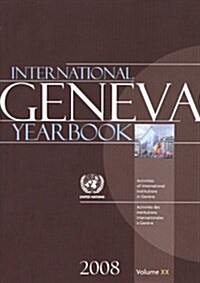 International Geneva Yearbook, Volume 20: Organization and Activities of International Institutions in Geneva (Paperback, 2008)