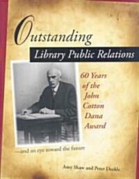 Outstanding Library Public Relations: 60 Years of the John Cotton Dana Award and an Eye Toward the Future (Paperback)