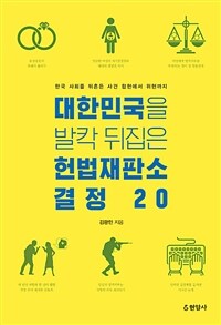 대한민국을 발칵 뒤집은 헌법재판소 결정 20 :한국 사회를 뒤흔든 사건 합헌에서 위헌까지 
