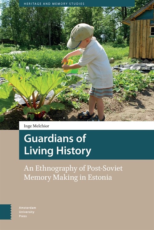 Guardians of Living History: An Ethnography of Post-Soviet Memory Making in Estonia (Hardcover)