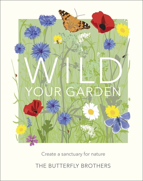 Wild Your Garden : Create a sanctuary for nature (Hardcover)