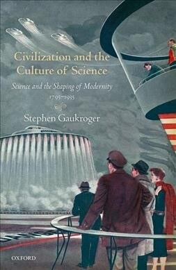 Civilization and the Culture of Science : Science and the Shaping of Modernity, 1795-1935 (Hardcover)
