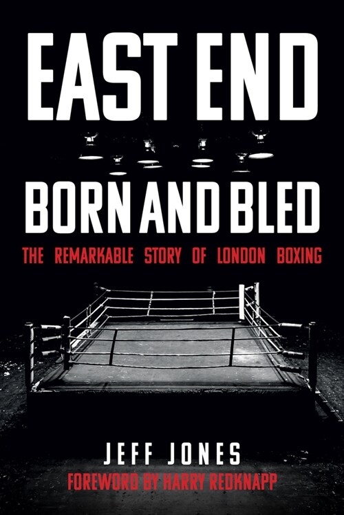 East End Born and Bled : The Remarkable Story of London Boxing (Paperback)
