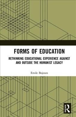 Forms of Education : Rethinking Educational Experience Against and Outside the Humanist Legacy (Hardcover)