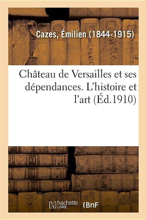 Ch?eau de Versailles Et Ses D?endances. lHistoire Et lArt (Paperback)