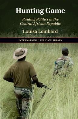 Hunting Game : Raiding Politics in the Central African Republic (Hardcover)