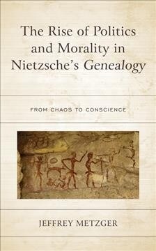 The Rise of Politics and Morality in Nietzsches Genealogy: From Chaos to Conscience (Hardcover)