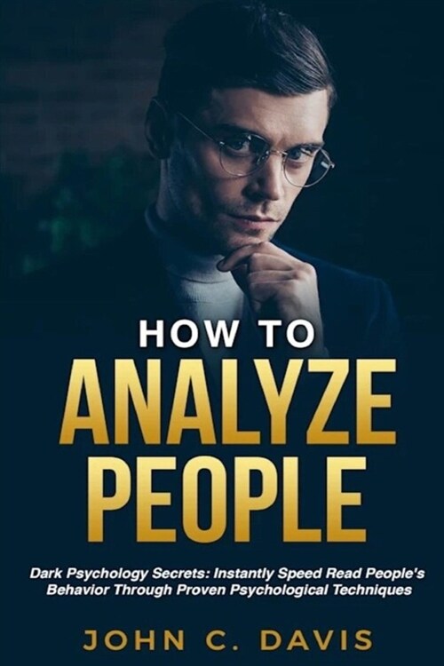 How To Analyze People: Dark Psychology Secrets: Instantly Speed Read Peoples Behavior Through Proven Psychological Techniques (Paperback)