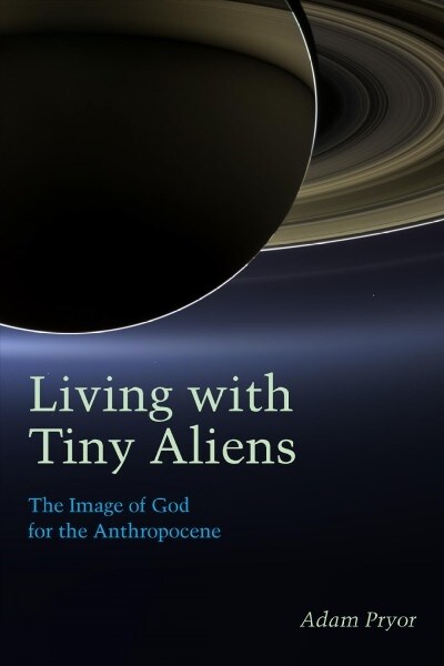 Living with Tiny Aliens: The Image of God for the Anthropocene (Hardcover)