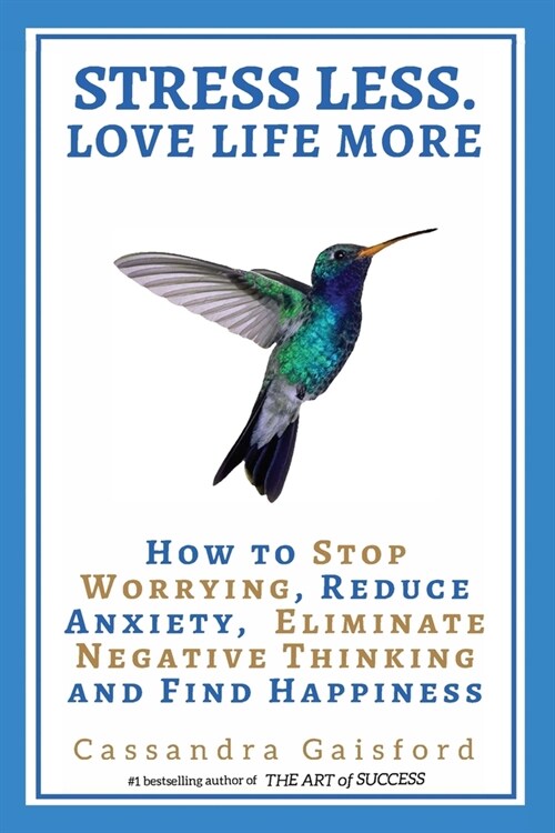 Stress Less. Love Life More: How to Stop Worrying, Reduce Anxiety, Eliminate Negative Thinking and Find Happiness (Paperback)