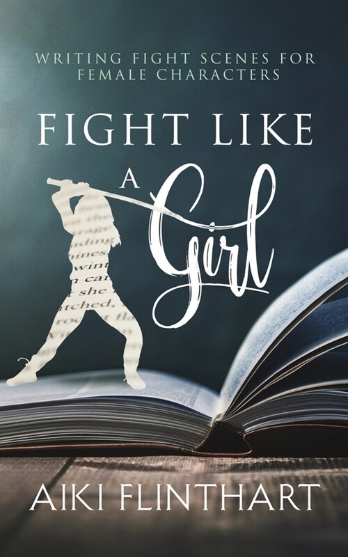 Fight Like a Girl: Writing Fight Scenes for Female Characters (Paperback)