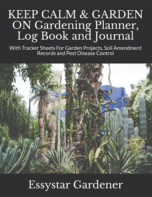 KEEP CALM & GARDEN ON Gardening Planner, Log Book and Journal: With Tracker Sheets For Garden Projects, Soil Amendment Records and Pest Disease Contro (Paperback)