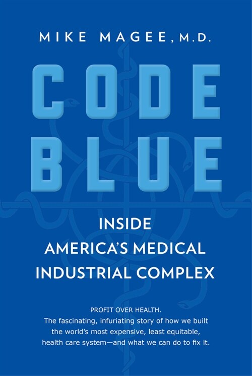Code Blue: Inside Americas Medical Industrial Complex (Paperback)