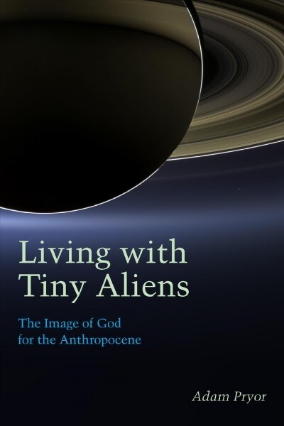 Living with Tiny Aliens: The Image of God for the Anthropocene (Paperback)