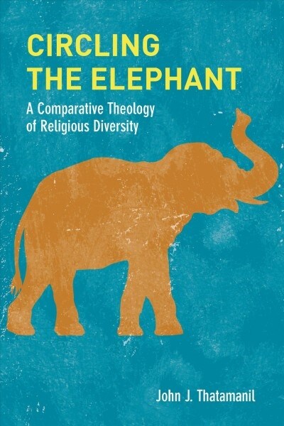 Circling the Elephant: A Comparative Theology of Religious Diversity (Paperback)