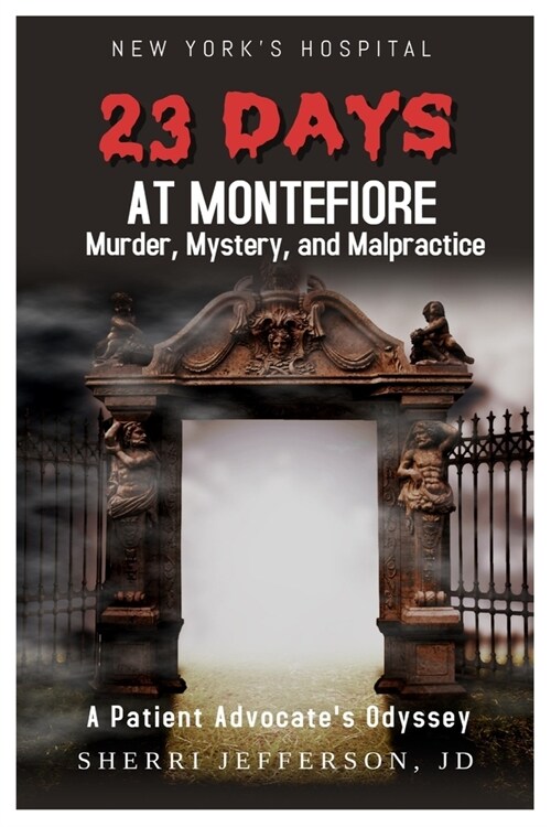 23 Days At Montefiore: Murder, Mystery, and Malpractice A Patient Advocates Odyssey (Paperback)