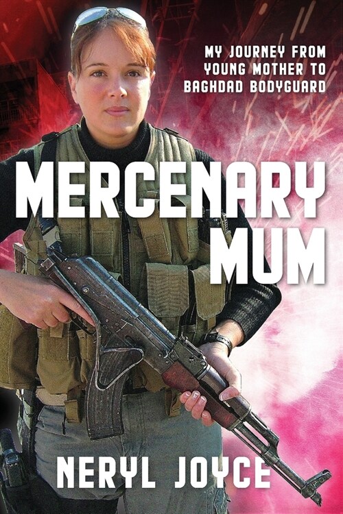 Mercenary Mum: My Journey from Young Mother to Baghdad Bodyguard (Paperback)